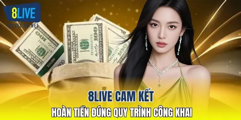 8LIVE cam kết hoàn tiền đúng quy trình công khai