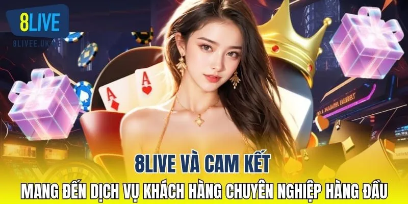 8LIVE và cam kết mang đến dịch vụ khách hàng chuyên nghiệp hàng đầu