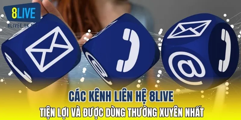 Các kênh liên hệ 8LIVE tiện lợi và được dùng thường xuyên nhất