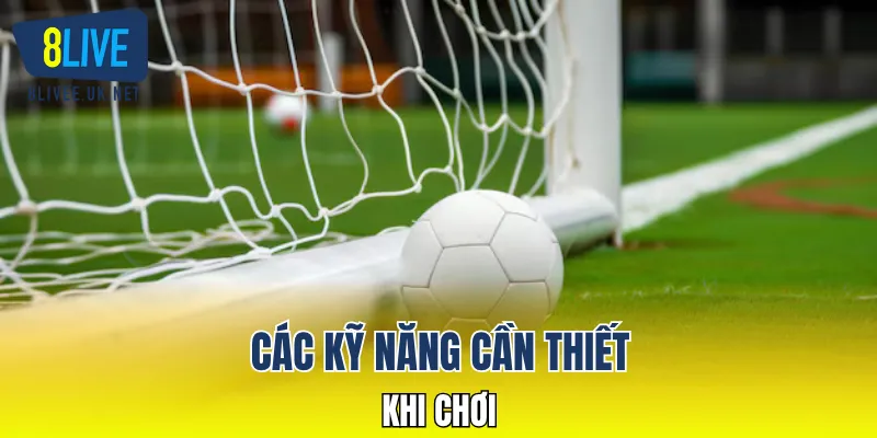 Các kỹ năng cần thiết khi chơi