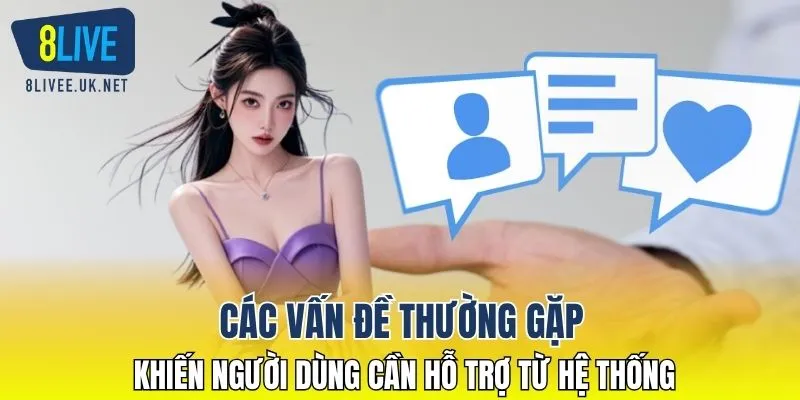 Các vấn đề thường gặp khiến người dùng cần hỗ trợ từ hệ thống