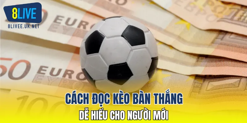 Cách đọc kèo bàn thắng dễ hiểu cho người mới