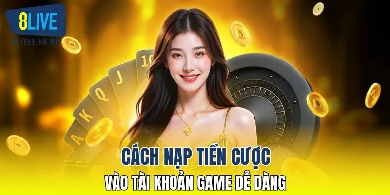 Cách nạp tiền cược vào tài khoản game dễ dàng
