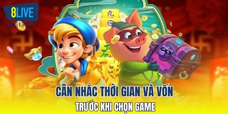 Cân nhắc thời gian và vốn trước khi chọn game
