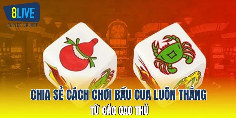Chia sẻ cách chơi bầu cua luôn thắng từ các cao thủ