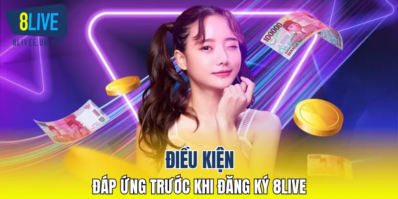 Điều kiện đáp ứng trước khi đăng ký 8LIVE