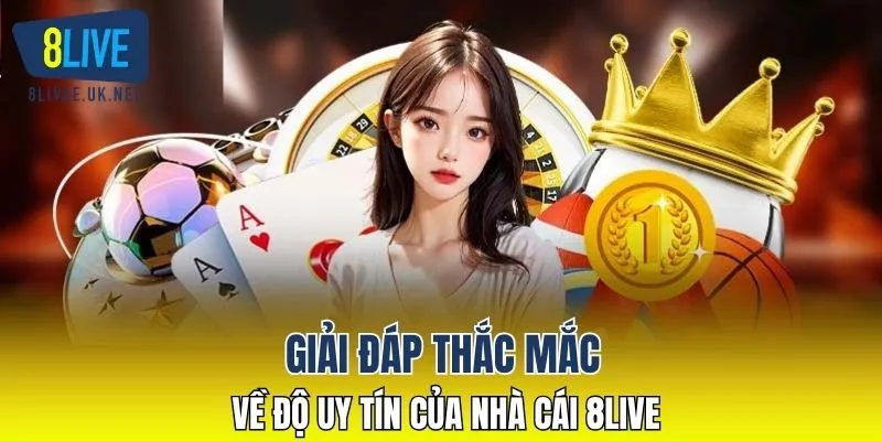Giải đáp thắc mắc về độ uy tín của nhà cái 8LIVE