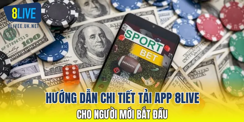 Hướng dẫn chi tiết tải app 8LIVE cho người mới bắt đầu