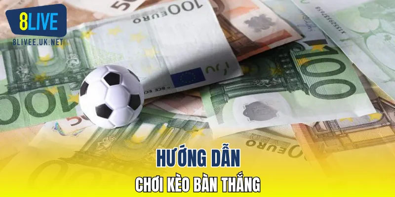 Hướng dẫn chơi kèo bàn thắng