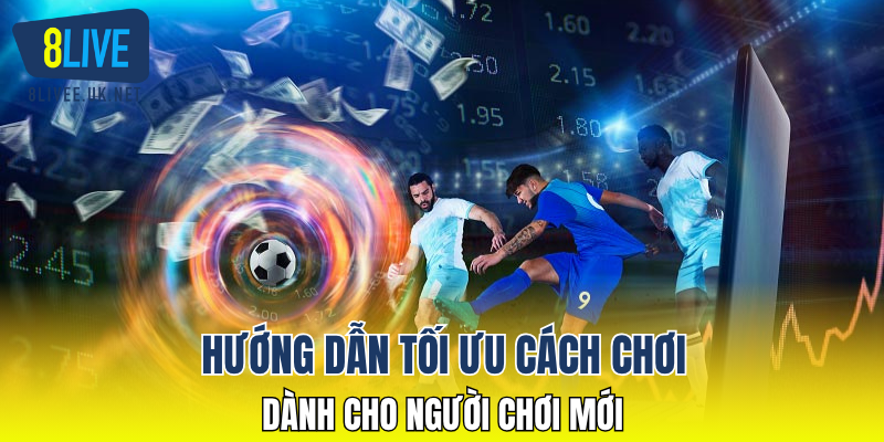 Hướng dẫn tối ưu cách chơi dành cho người chơi mới