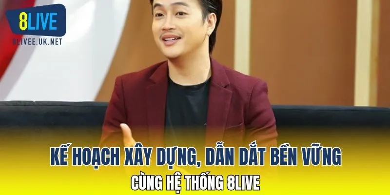 Kế hoạch xây dựng dẫn dắt bền vững cùng hệ thống 8LIVE 