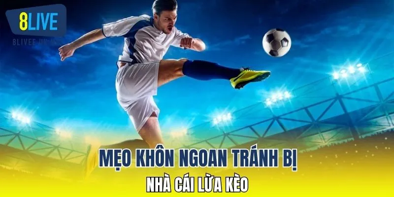 Mẹo khôn ngoan tránh bị nhà cái lừa kèo