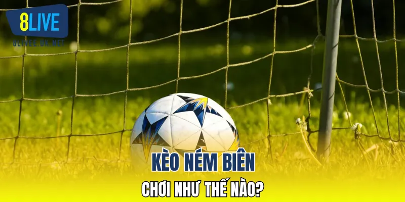 Kèo ném biên chơi như thế nào?
