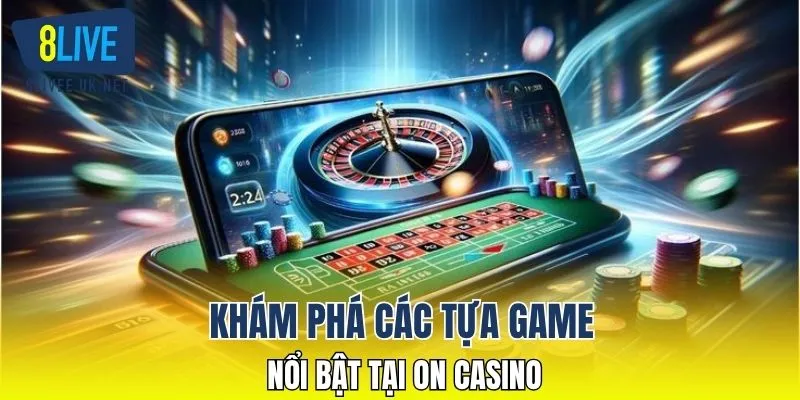 Khám phá các tựa game nổi bật tại ON casino