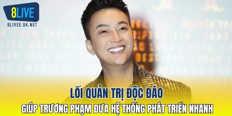 Lối quản trị độc đáo giúp TRƯƠNG PHẠM đưa hệ thống phát triển nhanh
