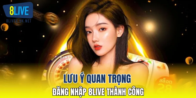 Lưu ý quan trọng để đăng nhập 8LIVE thành công