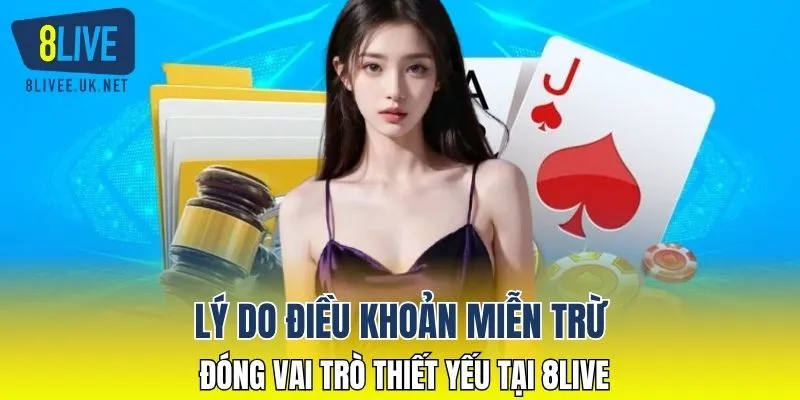 Lý do điều khoản miễn trừ đóng vai trò thiết yếu tại 8LIVE