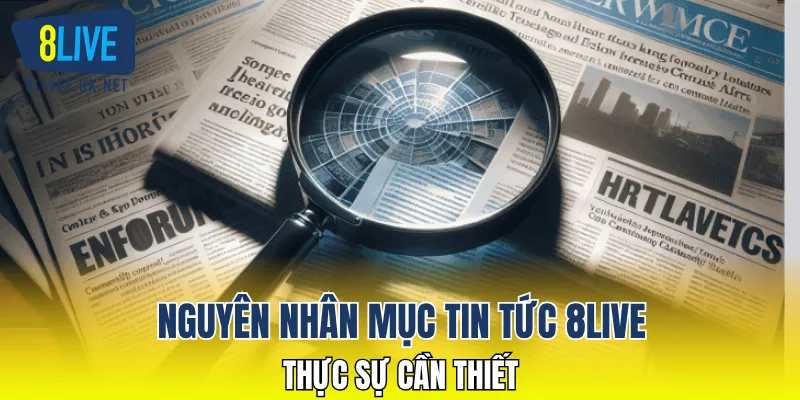 Nguyên nhân mục tin tức 8LIVE thực sự cần thiết