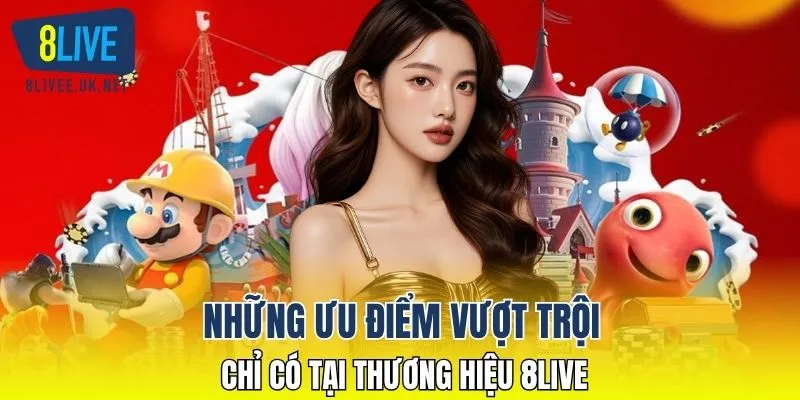 Những ưu điểm vượt trội chỉ có tại thương hiệu 8LIVE