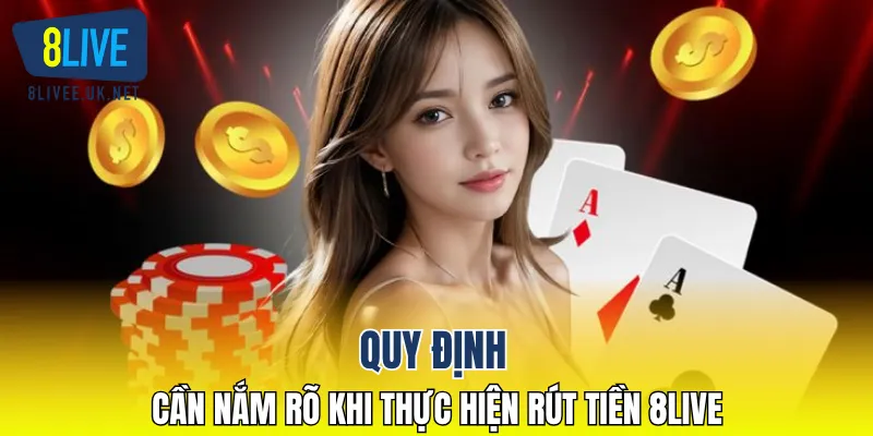 Quy định cần nắm rõ khi thực hiện rút tiền 8LIVE
