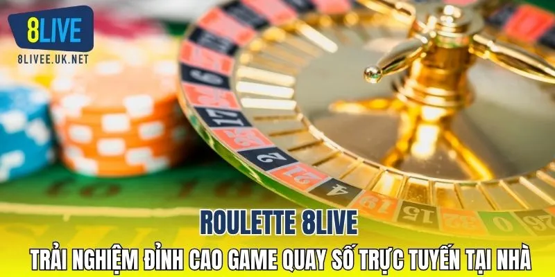 Roulette 8LIVE: Trải nghiệm đỉnh cao game quay số trực tuyến tại nhà