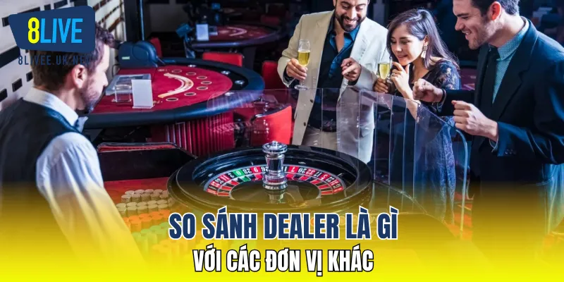 So sánh dealer là gì với các đơn vị khác