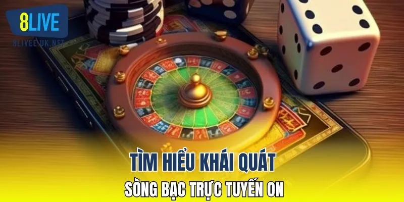 Tìm hiểu khái quát sòng bạc trực tuyến ON