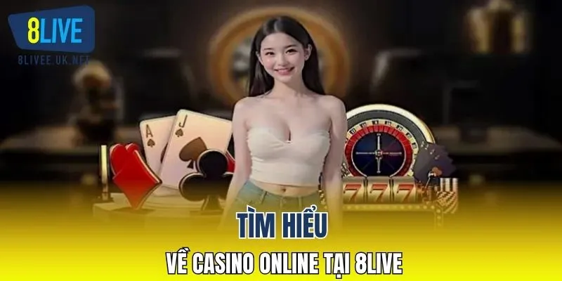 Tìm hiểu về casino online tại 8LIVE